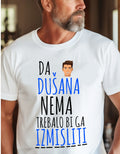 Da Dušana nema, trebalo bi ga izmisliti - muška majica