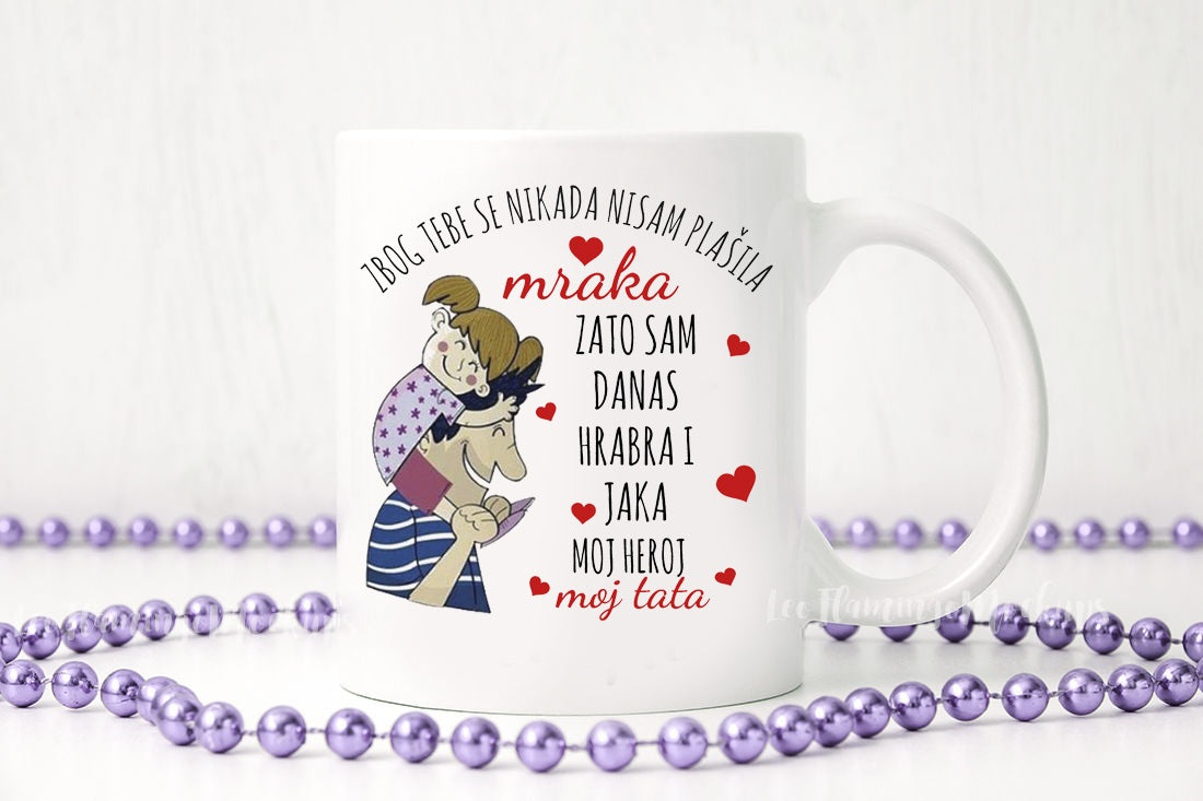 Zbog tebe se nikada nisam plašila mraka, zato sam danas hrabra i jaka, moj heroj, moj tata - šolja