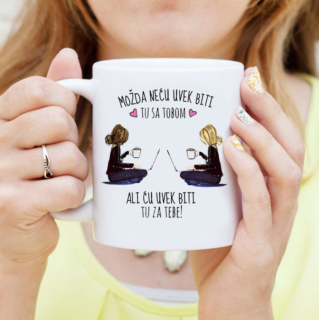 Možda neću uvek biti tu sa tobom, ali ću uvek biti tu za tebe - šolja