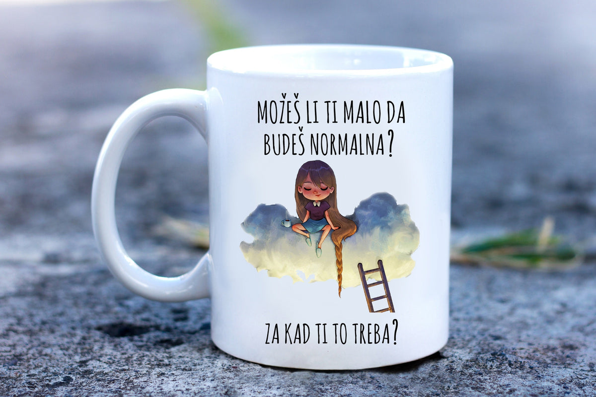 Možeš li ti malo da budeš normalna? Za kad ti to treba? - šolja