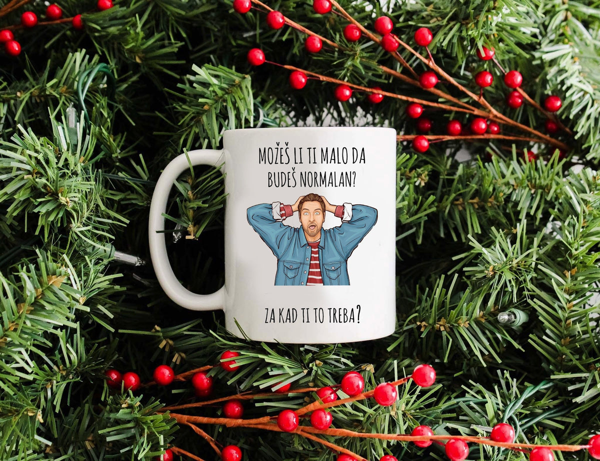 Možeš li ti malo da budeš normalan? Za kad ti to treba? - šolja