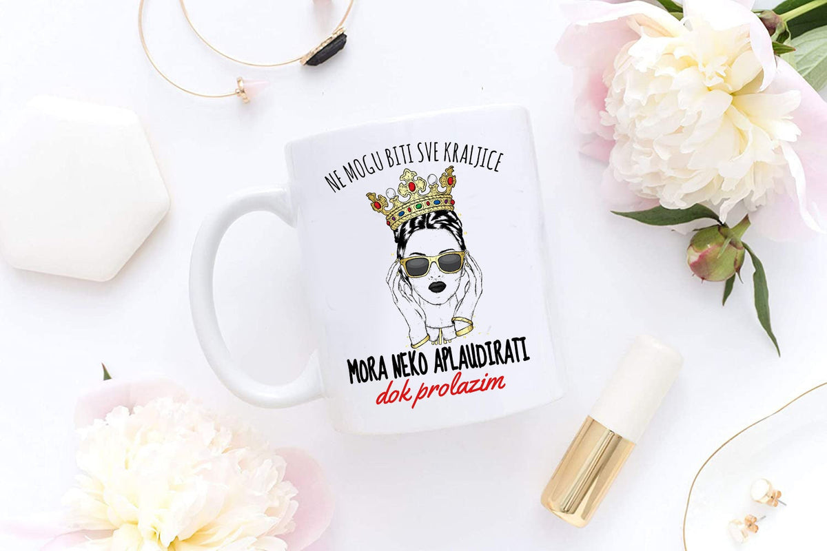 Ne mogu biti sve kraljice, mora neko aplaudirati dok prolazim - šolja