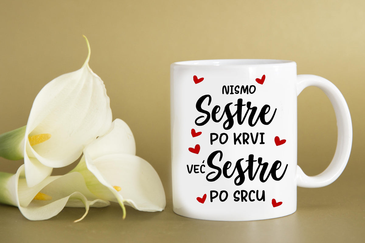 Nismo sestre po krvi, već sestre po srcu - šolja