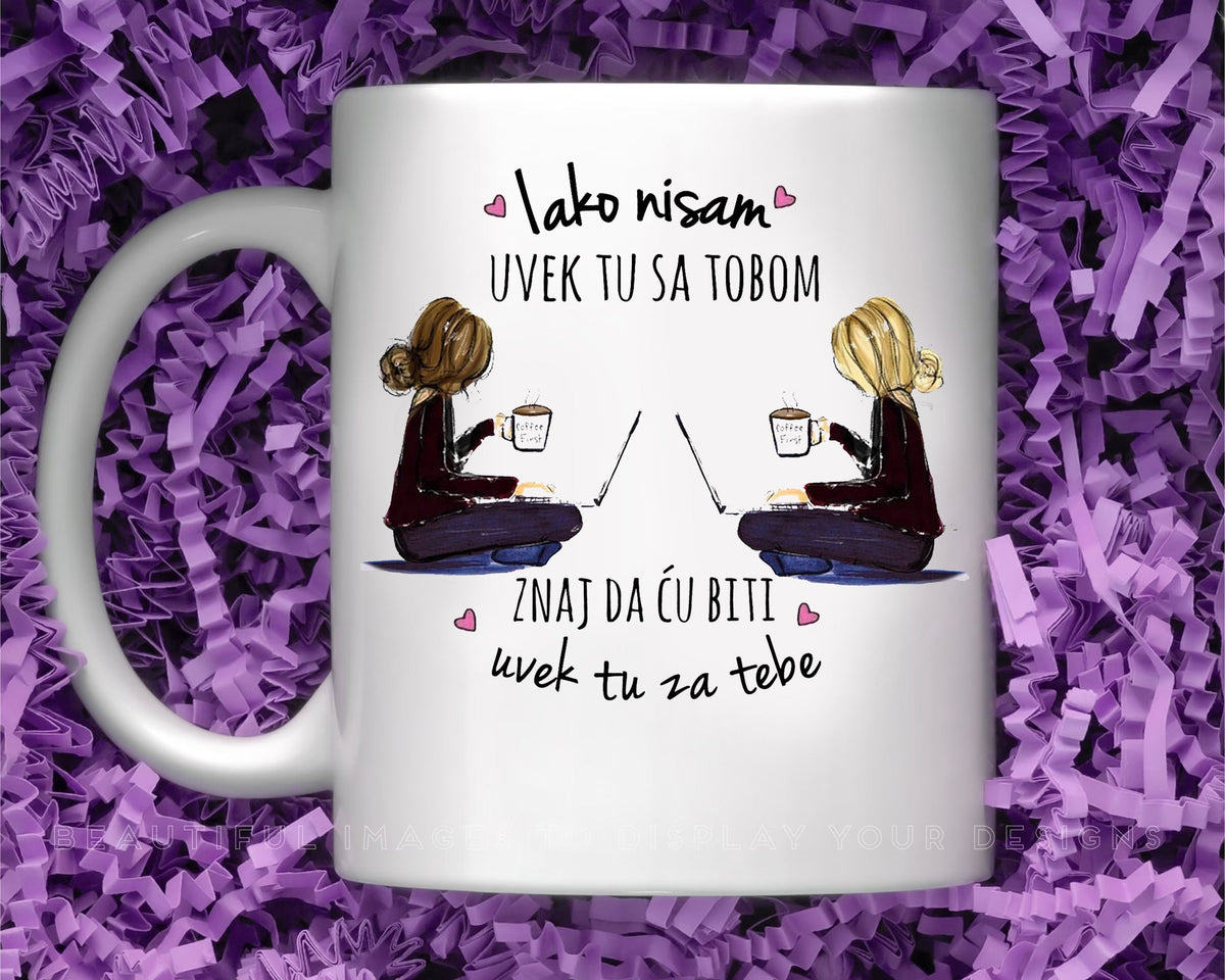 Iako nisam uvek tu sa tobom, znaj da ću biti uvek tu za tebe - šolja