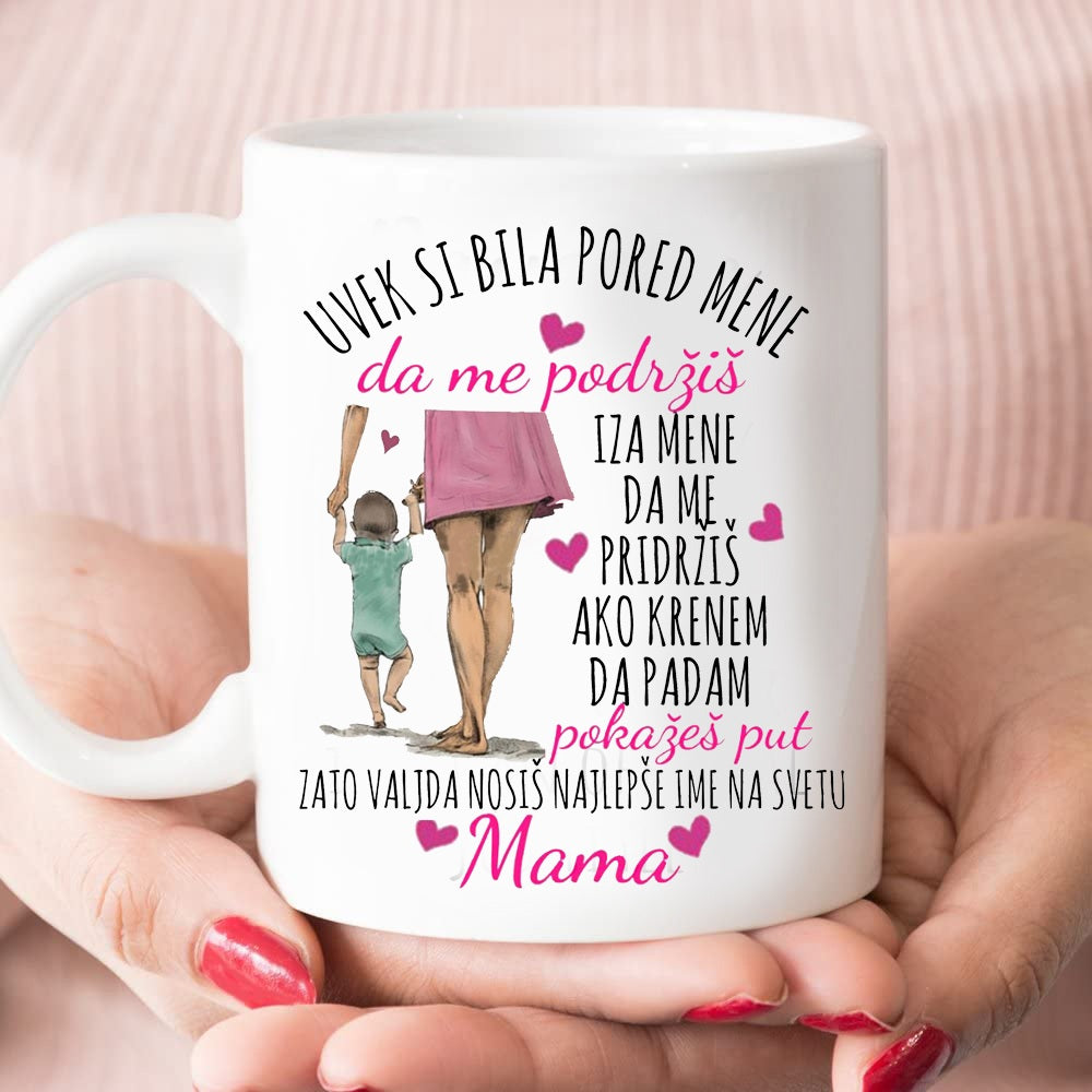 Uvek si bila pored mene da me podržiš, iza mene da me pridržiš ako krenem da padam, pokazuješ put, mama - šolja