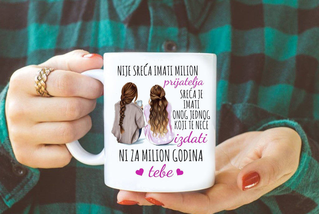 Nije sreća imati milion prijatelja, sreća je imati jednog koji te neće izdati ni za milion godina, tebe - šolja
