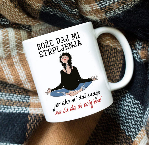 Bože, daj mi strpljenja, jer ako mi daš snage sve ću da ih pobijem - šolja