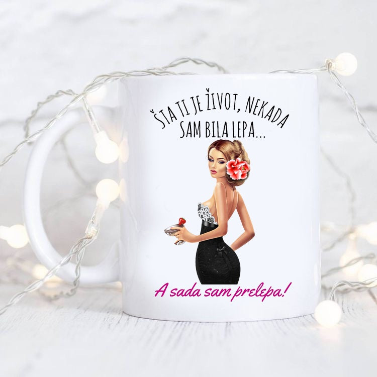 Šta li je život, nekada sam bila lepa... A sada sam prelepa! - šolja