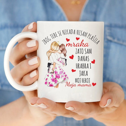 Zbog tebe se nikada nisam plašila mraka, zato sam danas hrabra i jaka, moj heroj, moja mama - šolja