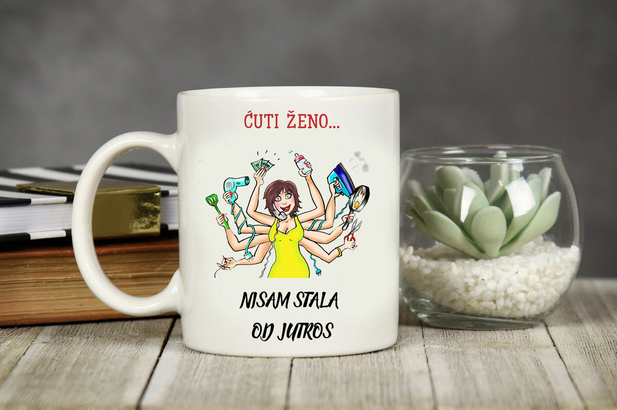 Ćuti ženo, nisam stala od jutros