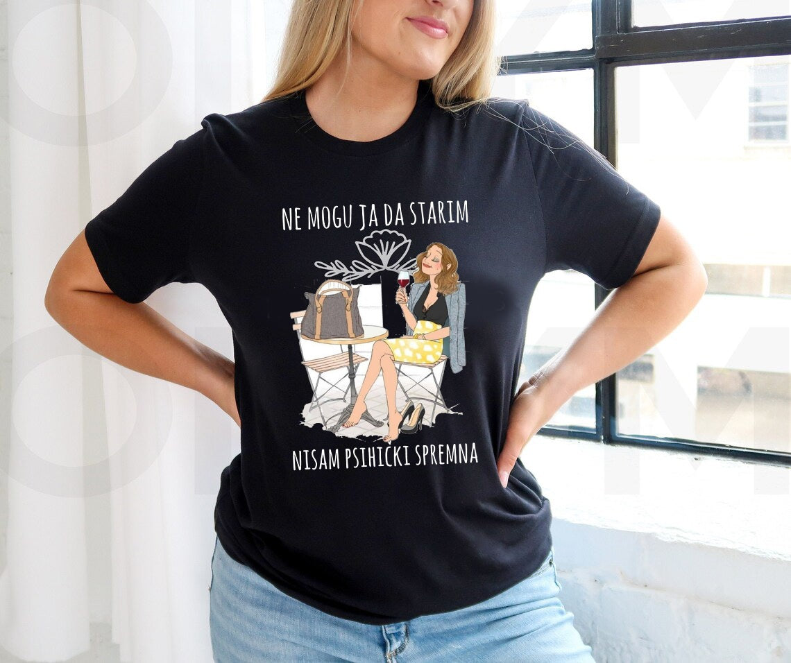 Ne mogu ja da starim, nisam psihički spremna - ženska majica