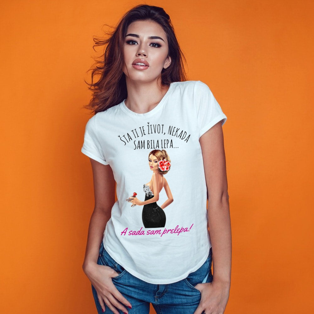 Šta ti je život, nekada sam bila lepa, a sada sam prelepa - ženska majica